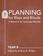 Planning Rites and Rituals: A Resource for Episcopal Worship: Year B