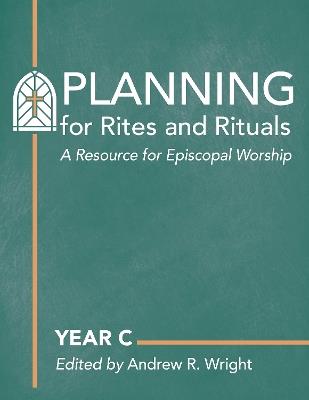 Planning for Rites and Rituals: A Resource for Episcopal Worship: Year C - cover