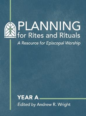Planning for Rites and Rituals: A Resource for Episcopal Worship: Year A - cover