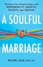 A Soulful Marriage: Healing Your Relationship With Responsibility, Growth, Priority, and Purpose