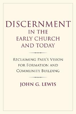 Discernment in the Early Church and Today: Reclaiming Paul's Vision for Formation and Community Building - John G. Lewis - cover
