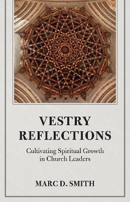 Vestry Reflections: Cultivating Spiritual Growth in Church Leaders - Marc D. Smith - cover