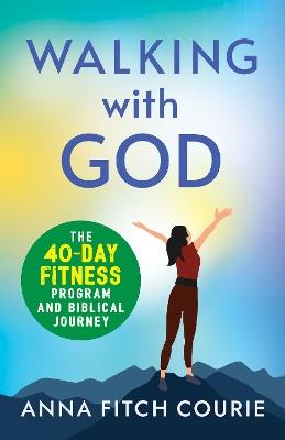 Walking with God: The 40-Day Fitness Program and Biblical Journey - Anna Fitch Courie - cover