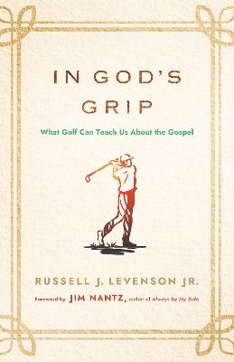 In God's Grip: What Golf Can Teach Us About the Gospel - Russell J. Levenson - cover