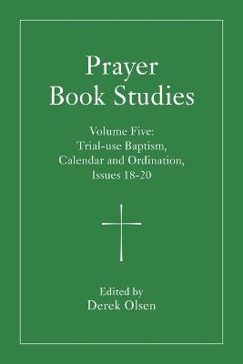 Prayer Book Studies Volume Five: Trial-use Baptism, Calendar and Ordination, Issues 18-20 - cover