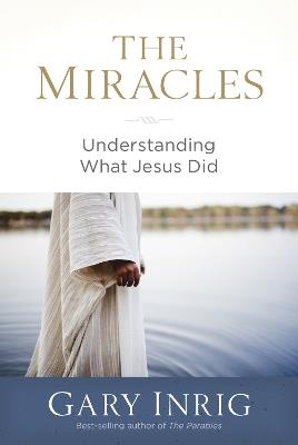 The Miracles: Understanding What Jesus Did - Gary Inrig - cover