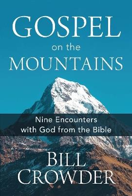 Gospel on the Mountains: Nine Encounters with God from the Bible - Bill Crowder - cover
