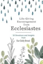 Life-Giving Encouragement from Ecclesiastes: 30 Devotions and Insights from Our Daily Bread