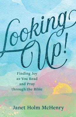 Looking Up!: Finding Joy as You Read and Pray through the Bible - Janet Holm McHenry - cover