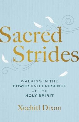 Sacred Strides: Walking in the Power and Presence of the Holy Spirit - Xochitl Dixon - cover