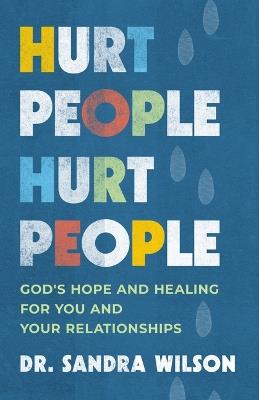 Hurt People Hurt People: God's Hope and Healing for You and Your Relationships - Sandra D Wilson - cover