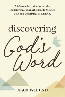 Discovering God's Word: A 6-Week Introduction to the Transformational Bible Study Method with the Gospel of Mark - Jean Wilund - cover