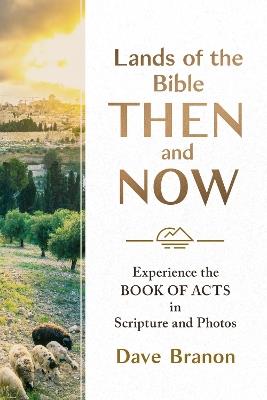 Lands of the Bible Then and Now: Experience the Book of Acts in Scripture and Photos - Dave Branon - cover