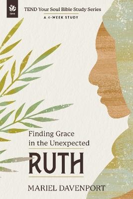 Ruth: Finding Grace in the Unexpected, A 4-Week Study - Mariel Davenport - cover