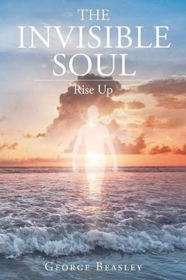 The Invisible Soul: Rise Up - George Beasley - cover