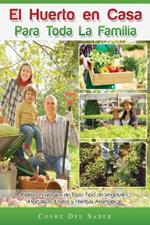 El Huerto en Casa para Toda la Familia: Cultivo Ecologico de Todo Tipo de Vegetales, Hortalizas, Frutos y Hierbas Aromaticas