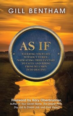 As If: Steering Your Life Without Strife, Navigating from Fantasy to Faith and Rising from Delusion into Destiny - Gill Bentham - cover