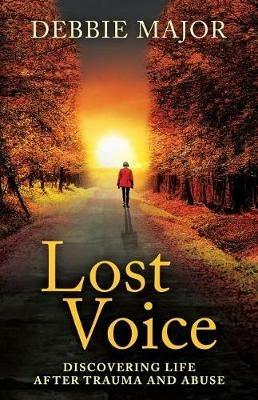 Lost Voice: Discovering Life after Trauma and Abuse - Debbie Major - cover