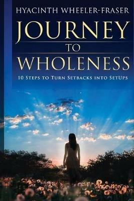 Journey to Wholeness: 10 Steps to Turn Setbacks into Setups - Hyacinth Fraser - cover