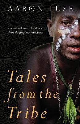 Tales from the Tribe: A missions-focused devotional from the jungle to your home - Aaron Luse - cover