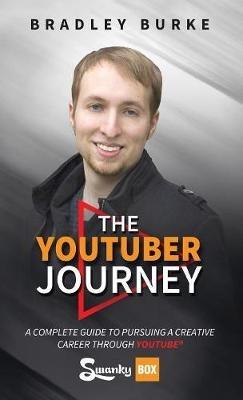 The YouTuber Journey: A Complete Guide to Pursuing a Creative Career Through YouTube - Bradley Burke - cover