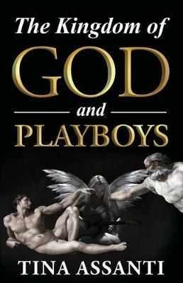 The Kingdom of God and Playboys: An Adventurous Journey to Faith and Wholeness - Tina Assanti - cover
