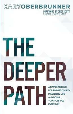 The Deeper Path: A Simple Method for Finding Clarity, Mastering Life, and Doing Your Purpose Every Day - Kary Oberbrunner - cover