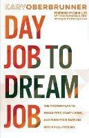 Day Job to Dream Job: The Proven Plan to Break Free, Start Living, and Turn Your Passion into a Full-Time Gig - Kary Oberbrunner - cover