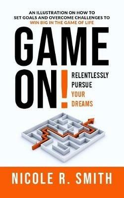 Game On!: Relentlessly Pursue Your Dreams - Nicole R Smith - cover