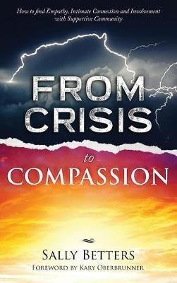 From Crisis to Compassiion: How to find Empathy, Intimate Connection and Involvement with Supportive Community - Sally Betters - cover