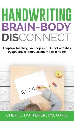 Handwriting Brain Body Disconnect: Adaptive Teaching Techniques to Un - Cheri Dotterer - cover
