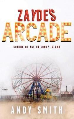 Zayde's Arcade: Coming of Age in Coney Island - Andy Smith - cover