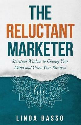 The Reluctant Marketer (Book 1: Live): Spiritual Tools to Change Your Mind and Grow Your Business - Linda Basso - cover