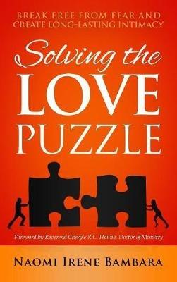 Solving the Love Puzzle: Break Free from Fear and Create Long-Lasting Intimacy - Naomi Irene Bambara - cover