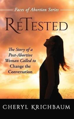 ReTested: The Story of a Post-Abortive Woman Called to Change the Conversation - Cheryl Krichbaum - cover