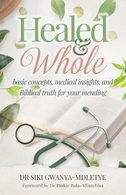 Healed and Whole: Basic concepts, medical insights and Biblical truth for your mending - Siki Gwanya-Mdletye - cover