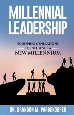 Millennial Leadership: Equipping Generations to Influence a New Millennium - Brandon M Pardekooper - cover