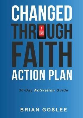Changed Through Faith Action Plan: 30-Day Activation Guide - Brian Goslee - cover