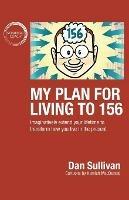 My Plan For Living To 156: Imaginatively extend your lifetime to transform how you live in the present - Dan Sullivan - cover