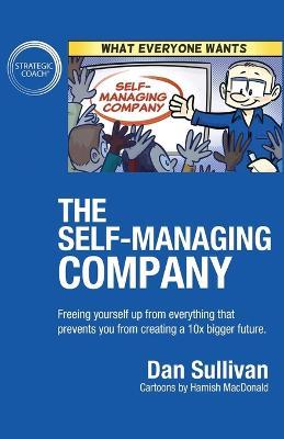The Self-Managing Company: Freeing yourself up from everything that prevents you from creating a 10x bigger future. - Dan Sullivan - cover