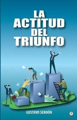La actitud del triunfo - Gustavo Sendon - cover