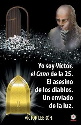 Yo soy Victor, el Cano de la 25. El asesino de los diablos. Un enviado de la luz - Victor Lebron - cover