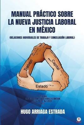 Manual Practico Sobre la Nueva Justicia Laboral en Mexico: Relaciones Individuales de Trabajo Y Conciliacion Laboral - Hugo Arriaga Estrada - cover