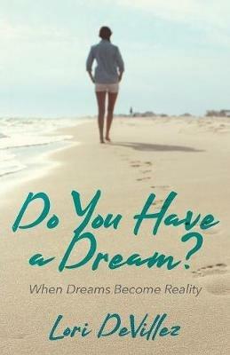 Do You Have a Dream?: When Dreams Become Reality - Lori Devillez - cover