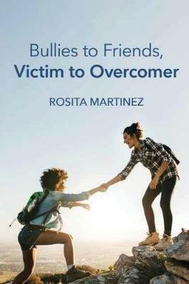 Bullies to Friends, Victim to Overcomer - Rosita Martinez - cover