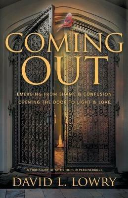 Coming Out: Emerging From Shame & Confusion, Opening The Door To Light & Love. - David Lowry - cover