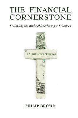 The Financial Cornerstone: Following the Biblical Roadmap for Finances - Phillip Brown - cover