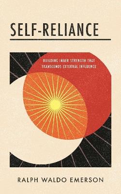 Self-Reliance: Building Inner Strength That Transcends External Influence - Ralph Waldo Emerson - cover