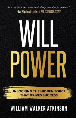 Willpower: Unlock the Hidden Force That Drives Success - William Walker Atkinson - cover