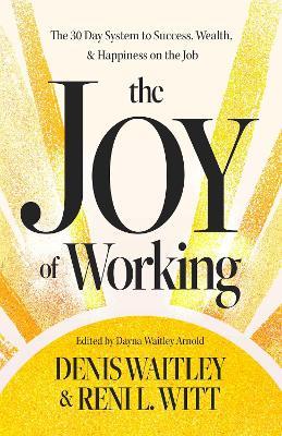 The Joy of Working: The 30 Day System to Success, Wealth, and Happiness on the Job - Denis Waitley,Reni L. Witt - cover